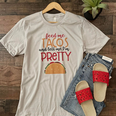 Feed Me Tacos and Tell Me I'm Pretty Graphic Tee