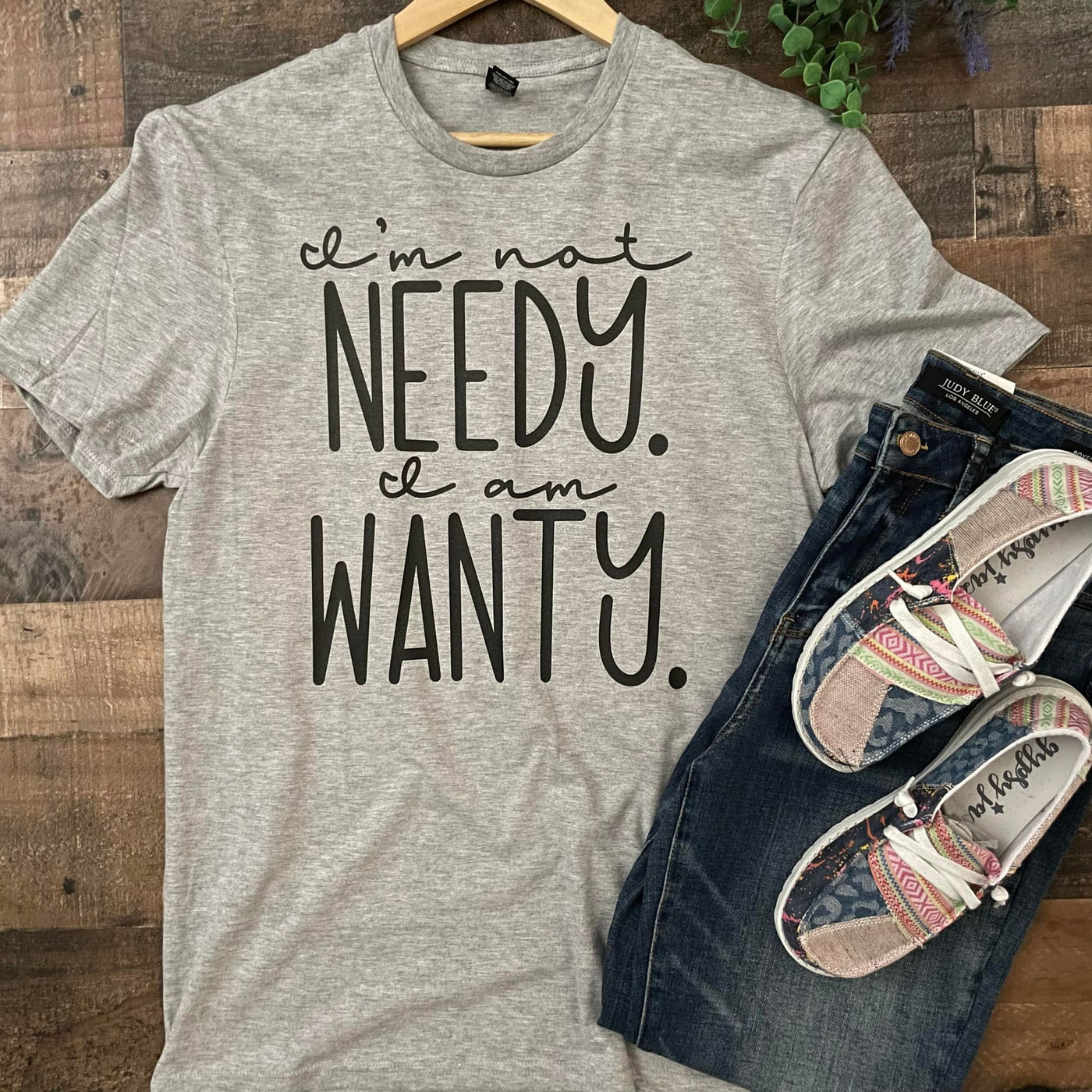 I'm Not Needy. I am Wanty. Graphic Tee Shirt